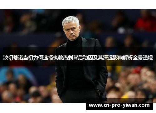 波切蒂诺当初为何选择执教热刺背后动因及其深远影响解析全景透视