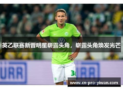 英乙联赛新晋明星崭露头角，崭露头角焕发光芒