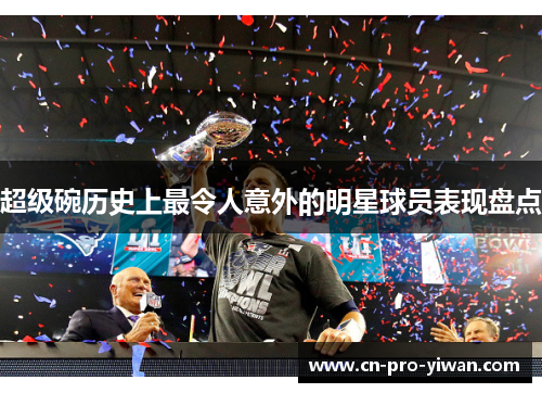 超级碗历史上最令人意外的明星球员表现盘点 超级碗历史上最令人意外的明星球员表现盘点