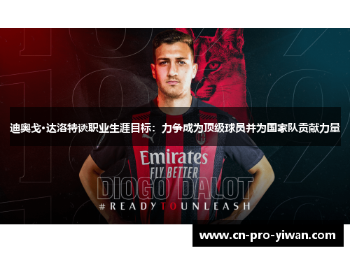 迪奥戈·达洛特谈职业生涯目标:力争成为顶级球员并为国家队贡献力量 迪奥戈·达洛特谈职业生涯目标:力争成为顶级球员并为国家队贡献力量