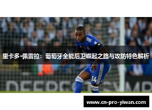 里卡多·佩雷拉:葡萄牙全能后卫崛起之路与攻防特色解析 里卡多·佩雷拉:葡萄牙全能后卫崛起之路与攻防特色解析